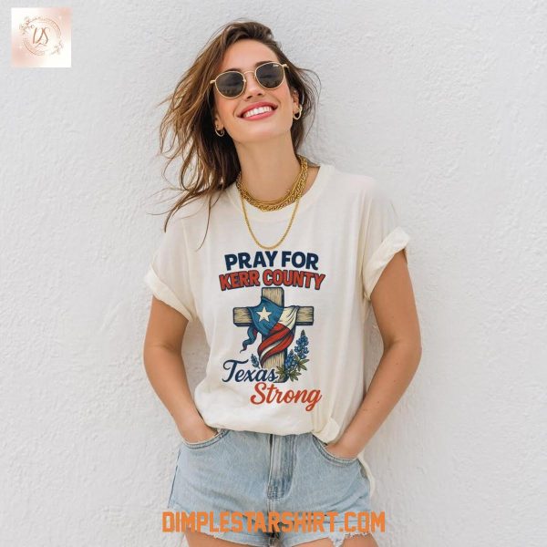 Pray For Kerr County Texas Strong T Shirt