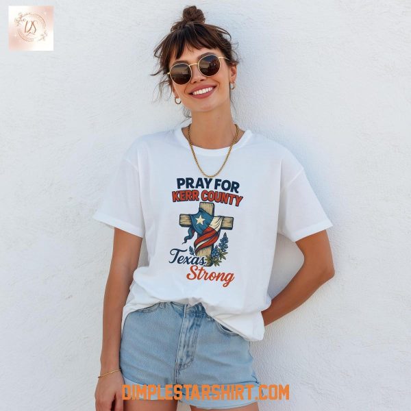 Pray For Kerr County Texas Strong T Shirt