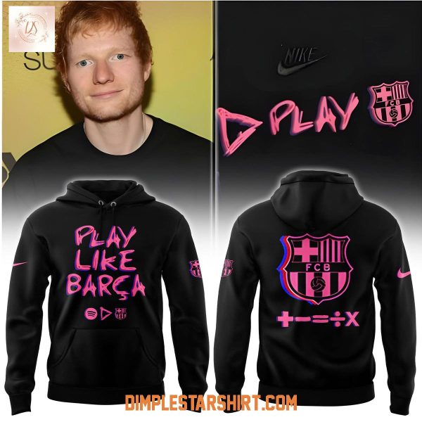 Barca x Spotify x Ed Sheeran El Classico Play Like Barca Hoodie Shirt