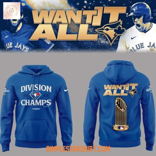Toronto Blue Jays 2025 AL East Champions Want It All Hoodie Shirt