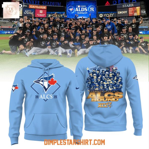 Toronto Blue Jays 2025 ALCS Bound Want It All Hoodie Shirt