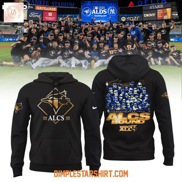Toronto Blue Jays 2025 ALCS Bound Want It All Hoodie Shirt