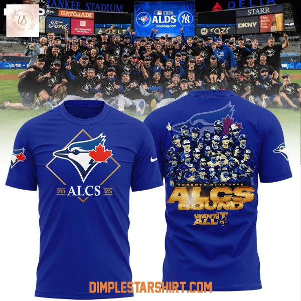Toronto Blue Jays 2025 ALCS Bound Want It All Hoodie Shirt