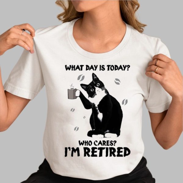 Black Cat What Day Is Today Who Cares I’m Retired Shirt 0 2