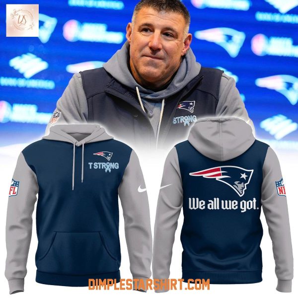 New England Patriots T Strong We All We Got Hoodie T Shirt